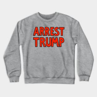 ARREST TRUMP (Text Only) Crewneck Sweatshirt